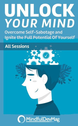 Unlock Your Mind: Overcome Self-Sabotage and Ignite the Full Potential Of Yourself - All Sessions