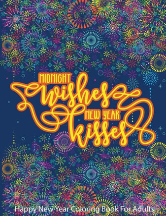 Happy New Year Coloring Book For Adults Midnight Wishes New Year Kisses: Positive Affirmation, Good Vibes, Inspirational and Motivational Positive Thi