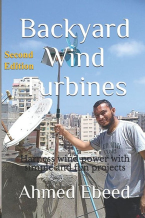Backyard Wind Turbines: Harness wind power with simple and fun projects