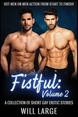 Fistful: Volume 2 - A Collection of Short Gay Erotic Stories: Hot men on men action!