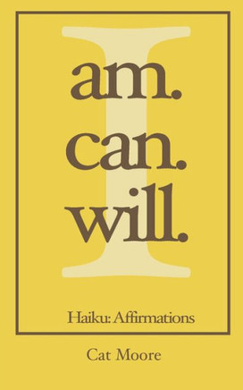 I Am. I Can. I Will.: Haiku: Affirmations