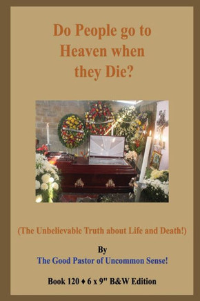 Do People go to Heaven when they Die?: (The Unbelievable Truth about Life and Death!) B&W Edition!