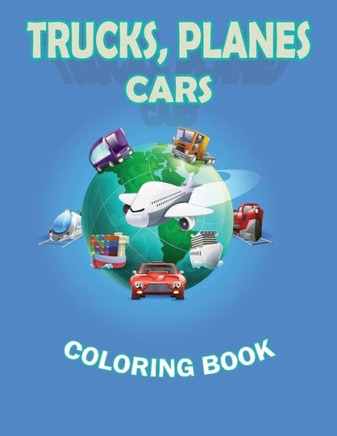 Trucks Planes Cars Coloring Book: Cars, Trucks, Bikes, Planes, Boats and Vehicles Coloring Book, Kids Coloring Books