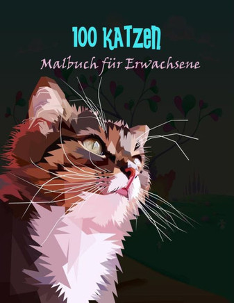 100 Katzen Malbuch für Erwachsene: Ein Malbuch für Erwachsene für Katzenliebhaber (Katzen Malbücher)
