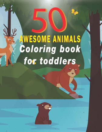 50 awesome animals coloring book for todller: My First Colouring Book, Animals for Boys & Girls, Little Kids, Preschool and Kindergarten