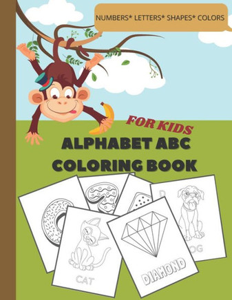Alphabet ABC Coloring Book: NUMBERS, LETTERS, SHAPES, COLORS: Fun Coloring Books for Toddlers and Kids Ages 2, 3, 4 & 5 for Kindergarten