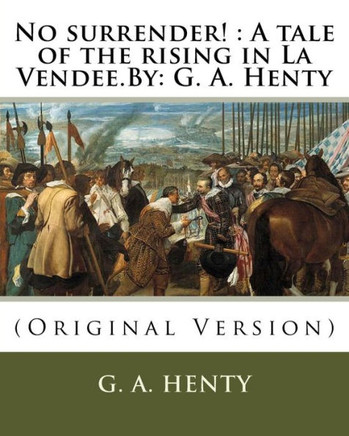 No Surrender! : A Tale Of The Rising In La Vendee.By: G. A. Henty