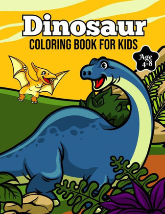 Dinosaur Coloring Book for Kids Age 4-8: Cute Dinosaur Coloring Book for kids - Fun Children's Coloring Book for Boys & Girls With 50 Dinosaur Designs