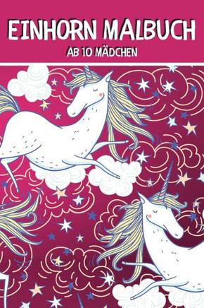Einhorn Malbuch ab 10 Mädchen: Einhörner Malbuch für Kinder