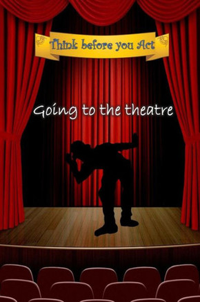 Think Before You Act - Going To The Theatre: Kids Booklet For Preparation And Deepening The Experience Of Going To The Theatre Think Before You Act - Going To The Theatre: Kids Booklet For Preparation And Deepening The Experience Of Going To The Theatre