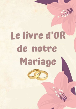 Le livre d'OR de notre Mariage: Un beau livre d'or et album pour le mariage - 100 pages pour les félicitations écrites - Thème: Fleurs