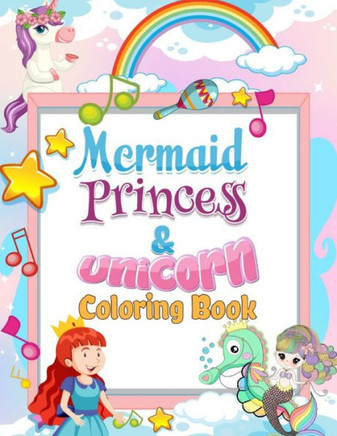 Mermaid Princess and Unicorn Coloring Book: Fun and Magical Coloring Book Girls Mermaid Princesses &unicorns Coloring for Girls Age 4-12. Gift Idea fo