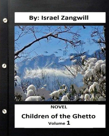 Children Of The Ghetto.Novel By: Israel Zangwill ( Volume 1 )