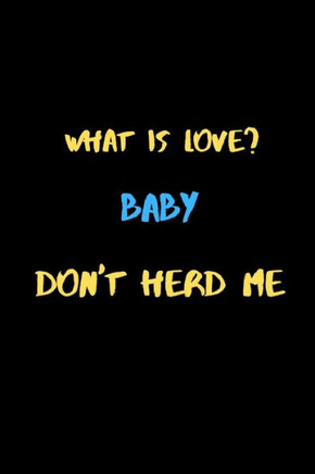 What is love? Baby Don't Herd Me: A Cute Valentines Day Gifts for Boyfriend or Girlfriend.