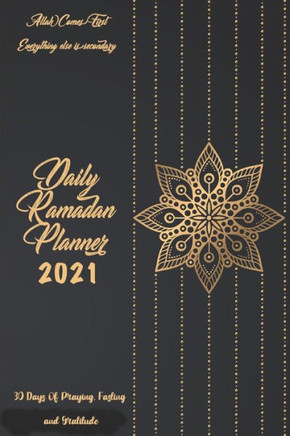 Daily Ramadan Planner 2021: 30 Days of Praying, Fasting and Gratitude: Allah Comes First Everything Else Is Secondary: Ramadan Prompts journal