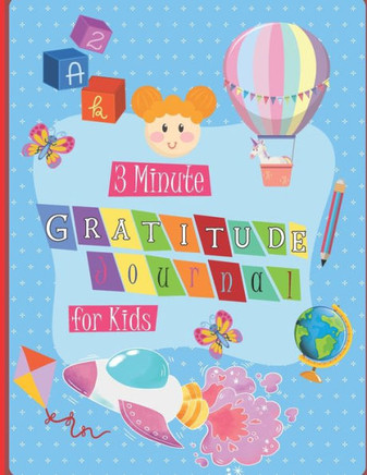 3 Minute Gratitude Journal for Kids: A Notebook With Prompts to Teach Children to Practice Gratitude and Mindfulness in a Creative & Fun Way, Daily Wr