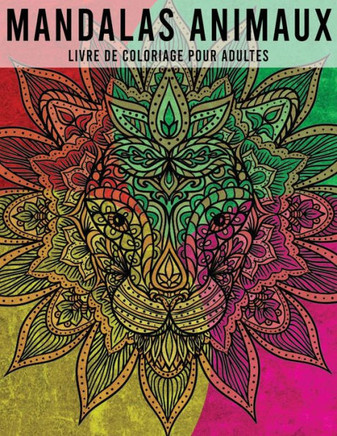 mandalas animaux, Livre de Coloriage pour Adultes:  Mandalas Animaux à colorier Anti-Stress (lion, chevaux, oiseaux, éléphants, chiens, chats, hibo