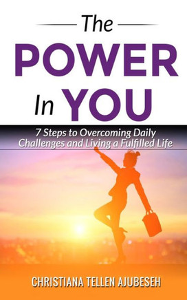 The Power in You: 7 Steps to Overcoming Daily Challenges and Living a Fulfilled life