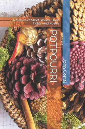 Potpourri: A Mixture of Short Stories, Flash Fiction and Poetry