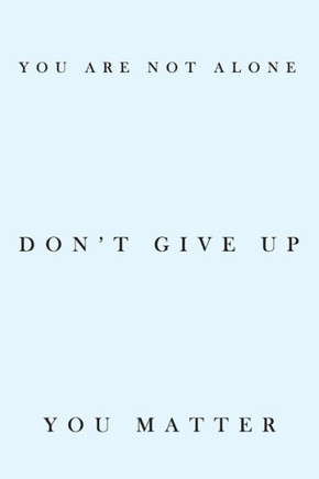 you are not alone don't give up you matter: Always remember that you are not alone in life Beautiful You Matter To Me