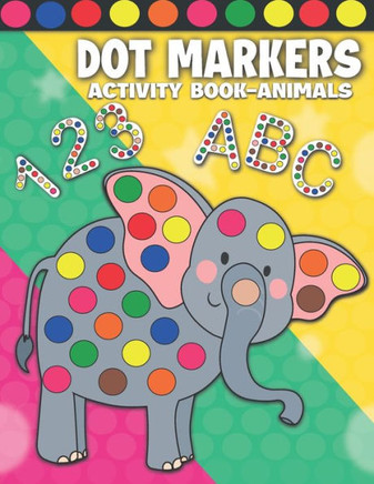 Dot Markers Activity Book Animals: Dot Markers Activity Book ABC Shapes and Numbers for Kids & Toddlers Do a Dot Paint Book Dab and Dot Markers Colori