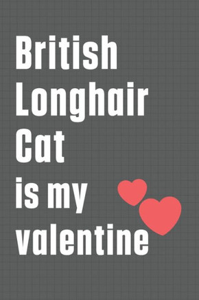 British Longhair Cat is my valentine: For British Longhair Cat Fans