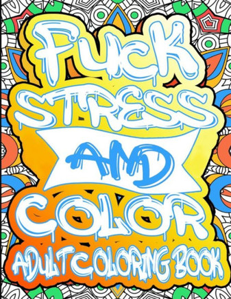 Fuck Stress And Color: Adult Motivational, and Inspirational Coloring Book Empowering Words and patterns to color: Adult Coloring Book
