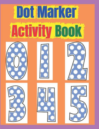 Dot Marker Activity Book: Dot Marker Activity Book 2 Year Old, Dot Markers Coloring Book for Toddlers Ages 2-5, Dot Marker Activity Book Toddler