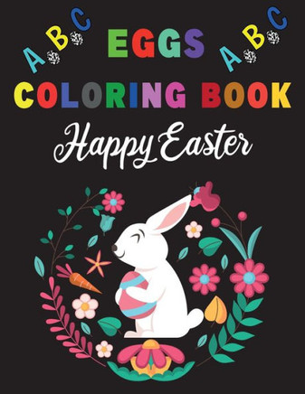 Happy Easter Eggs ABC Alphabet Coloring Book: A Cute ABC Letters Coloring Book to Create A to Z Color And Learn for Toddlers and Preschooler Kids!