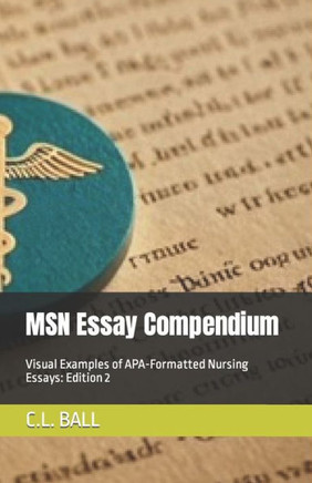 MSN Essay Compendium: Visual Examples of APA-Formatted Nursing Essays: Edition 2