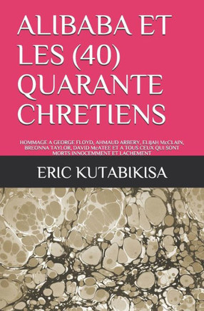 Alibaba Et Les Quarante (40) Chretiens: (Hommage à George Floyd, Ahmaud Arbery, Elijah McClain et à tous ceux qui sont morts innocemment et lachêment)