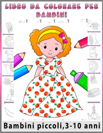 Libro da colorare per bambini-bambini piccoli,3-10 anni: Il divertente libro da colorare per bambini dai 3, 4,5,6, 7, 8, 9, 10 anni è il regalo perfet