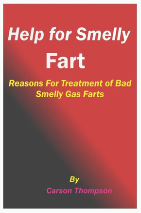 Help for Smelly Fart: Reasons For Treatment of Bad Smelly Gas Farts
