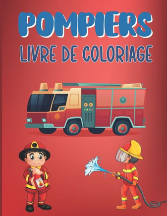 Pompiers Livre de Coloriage: Coloriage Pompier Pour les Enfants