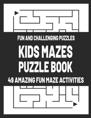 Kids Mazes Puzzle Book: Fun and Challenging Puzzles - 49 Amazing Fun Maze Activities