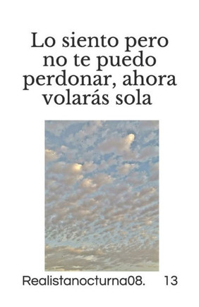 Lo siento pero no te puedo perdonar, ahora volarás sola