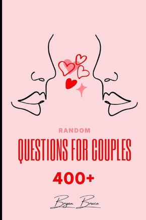 Random Questions for Couples: 400 Questions to Help You Draw Closer Together and Connect on A Deeper Level with Your Partner Have Fun with These Un