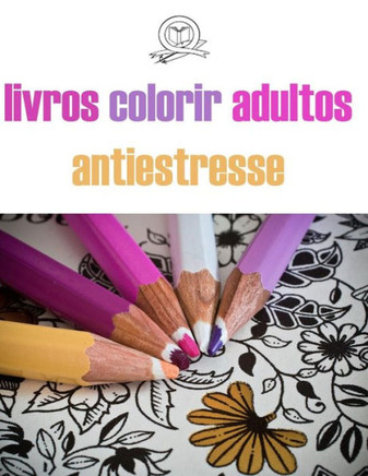 livros colorir adultos antiestresse: livros colorir adultos .relaxamento para todos.desenhos para colorir.colorir e relaxar