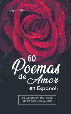60 Poemas de Amor en Español: La colección más Bella de Poemas del Mundo