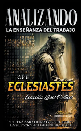 Analizando la Enseñanza del Trabajo en Eclesiastés: ""El Trabajo Duro Bajo el Sol"", Las Lecciones de Eclesiastés