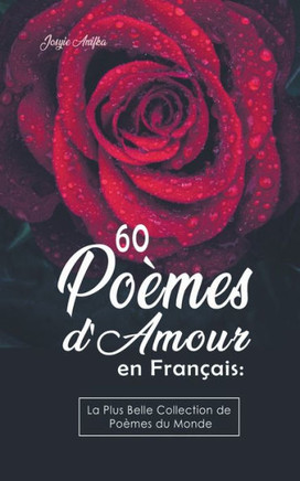60 Poèmes d'Amour en Français: La Plus Belle Collection de Poèmes du Monde