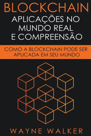 Blockchain: Aplicações no Mundo Real e Compreensão