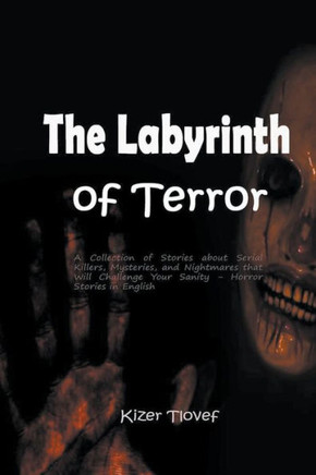 The Labyrinth of Terror: A Collection of Stories about Serial Killers, Mysteries, and Nightmares that Will Challenge Your Sanity - Horror Stori