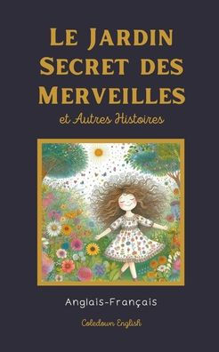 Le Jardin Secret des Merveilles et Autres Histoires: Anglais-Français