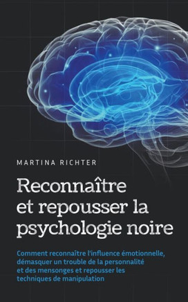 Reconnaître et repousser la psychologie noire: Comment reconnaître l'influence émotionnelle, démasquer un trouble de la personnalité et des mensonges