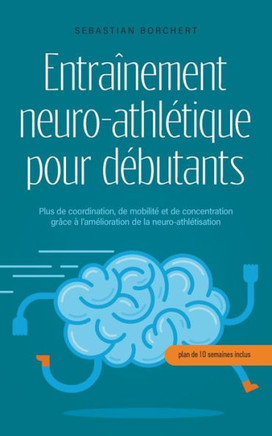 Entraînement neuro-athlétique pour débutants Plus de coordination, de mobilité et de concentration grâce à l'amélioration de la neuro-athlétisation -