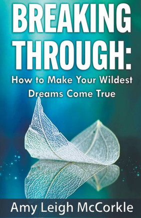 Breaking Through: How to Make Your Wildest Dreams Come True