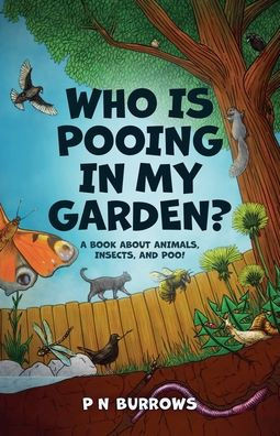 Who is Pooing in My Garden? A book about animals, insects, and poo!