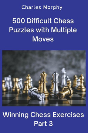 500 Difficult Chess Puzzles with Multiple Moves, Part 3