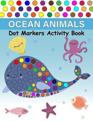 Ocean Animals Dot Markers Activity Book: A easy guided big dots And cute dot markers activity book kindergarten
